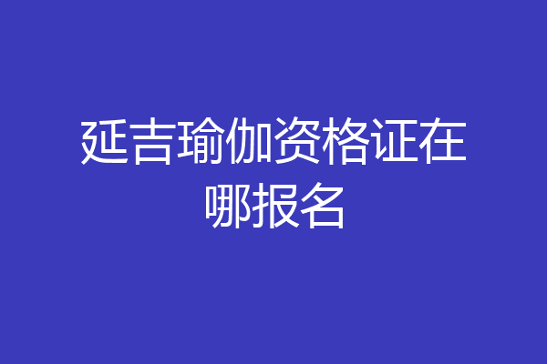 延吉瑜伽资格证在哪报名