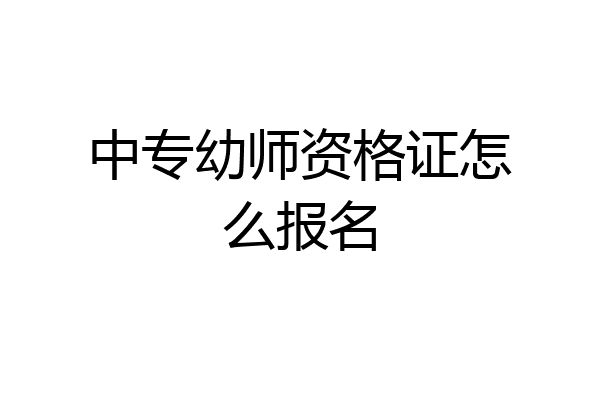 中专幼师资格证怎么报名