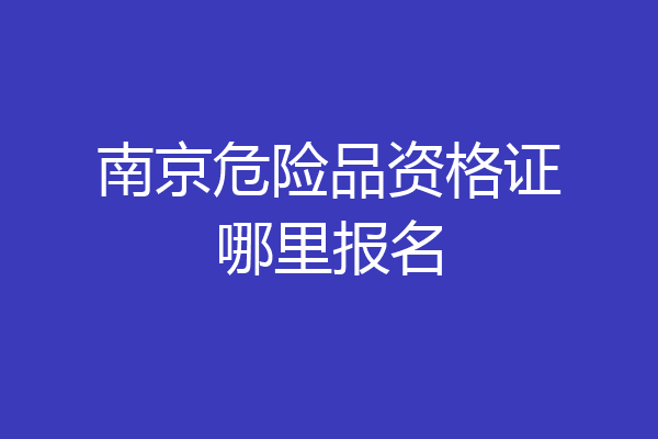 南京危险品资格证哪里报名