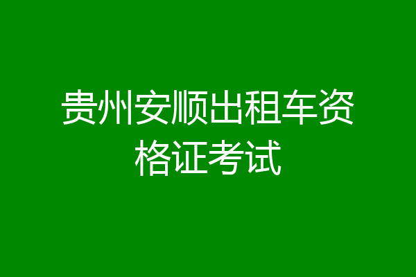 贵州安顺出租车资格证考试