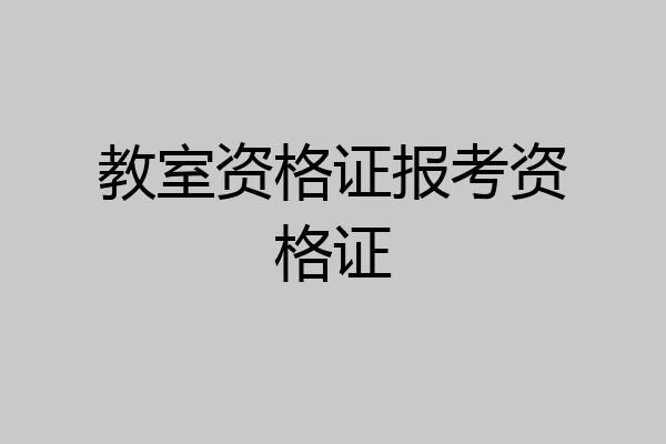 教室资格证报考资格证