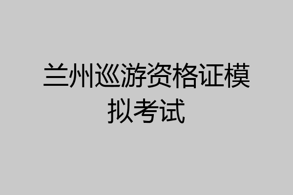 兰州巡游资格证模拟考试