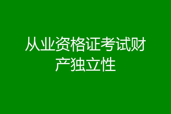 从业资格证考试财产独立性