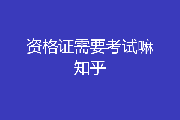 资格证需要考试嘛知乎