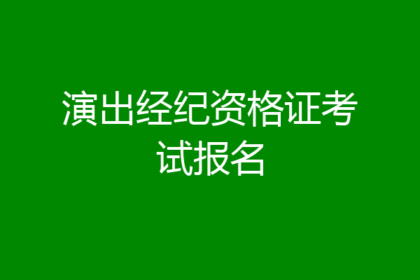 演出经纪资格证考试报名