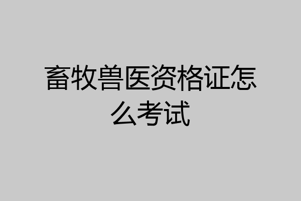 畜牧兽医资格证怎么考试