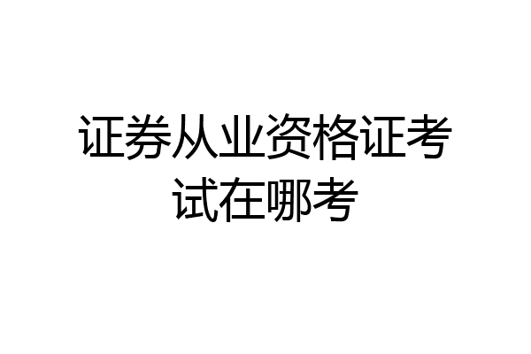 证券从业资格证考试在哪考