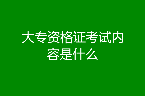 大专资格证考试内容是什么