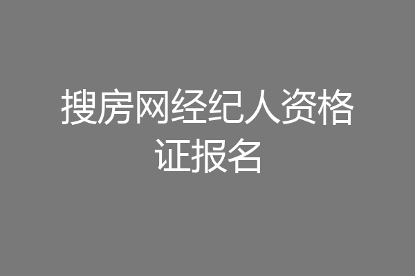 搜房网经纪人资格证报名