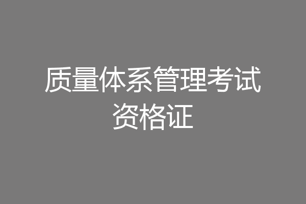 质量体系管理考试资格证