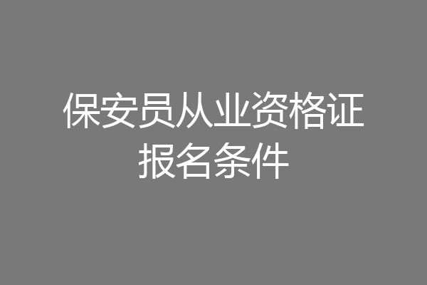 保安员从业资格证报名条件