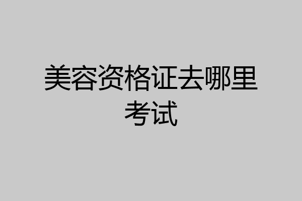美容资格证去哪里考试