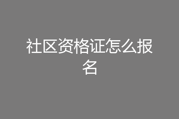 社区资格证怎么报名