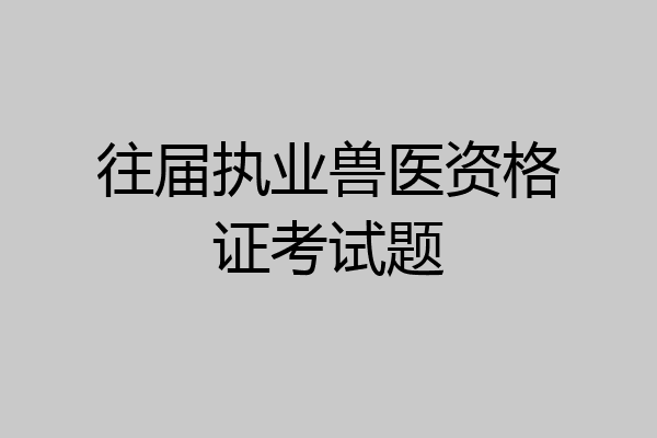 往届执业兽医资格证考试题
