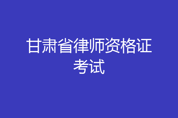 甘肃省律师资格证考试
