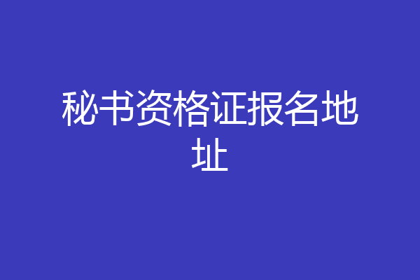 秘书资格证报名地址