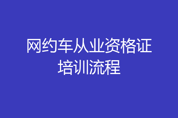 网约车从业资格证培训流程