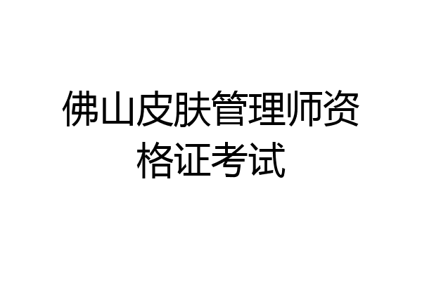 佛山皮肤管理师资格证考试
