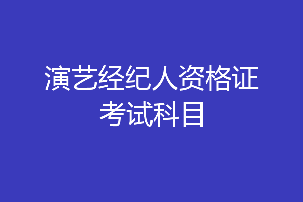 演艺经纪人资格证考试科目