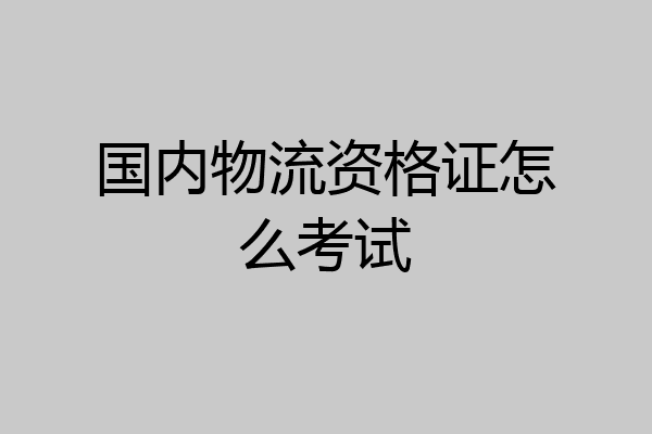 国内物流资格证怎么考试