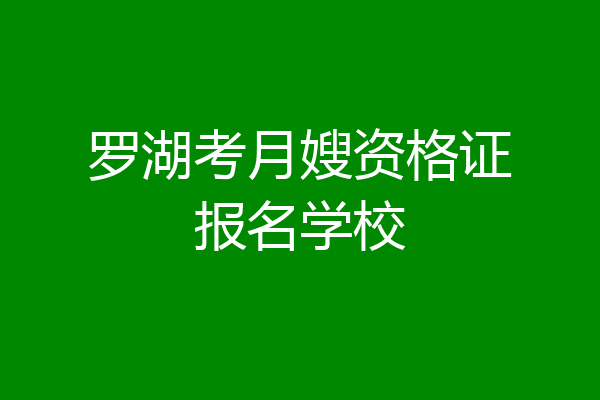 罗湖考月嫂资格证报名学校