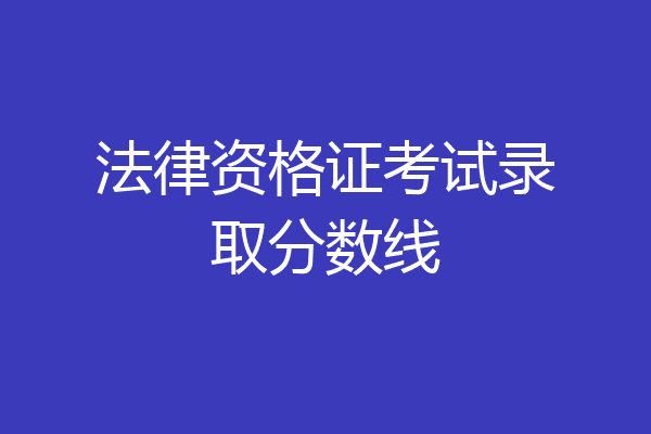 法律资格证考试录取分数线
