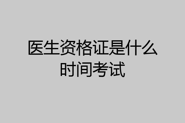 医生资格证是什么时间考试