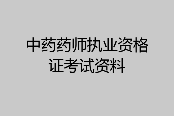 中药药师执业资格证考试资料