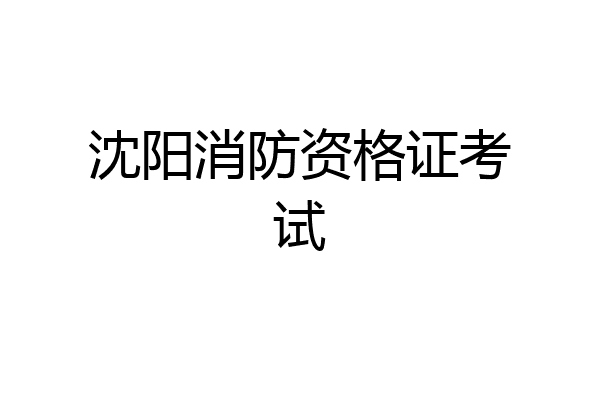 沈阳消防资格证考试