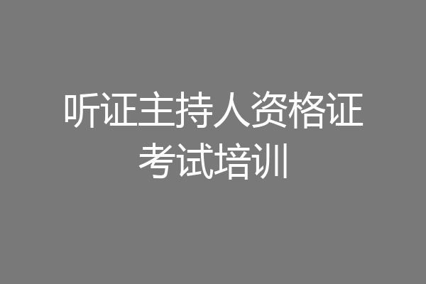 听证主持人资格证考试培训