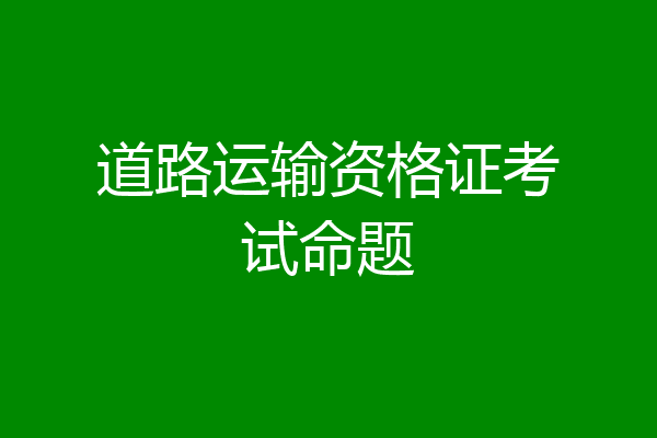 道路运输资格证考试命题