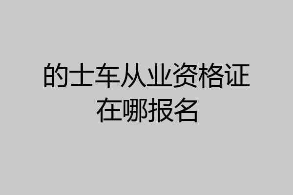 的士车从业资格证在哪报名