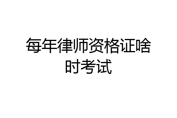 每年律师资格证啥时考试
