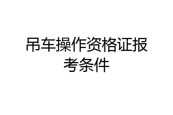 吊车操作资格证报考条件