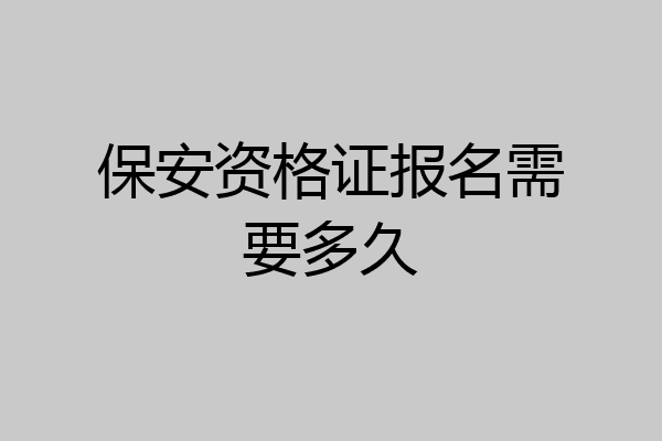保安资格证报名需要多久