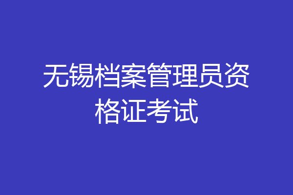 无锡档案管理员资格证考试