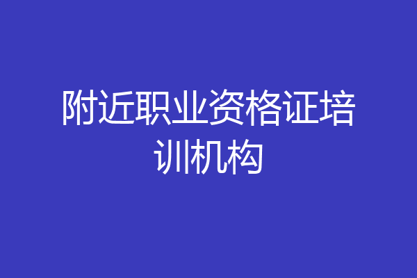 附近职业资格证培训机构