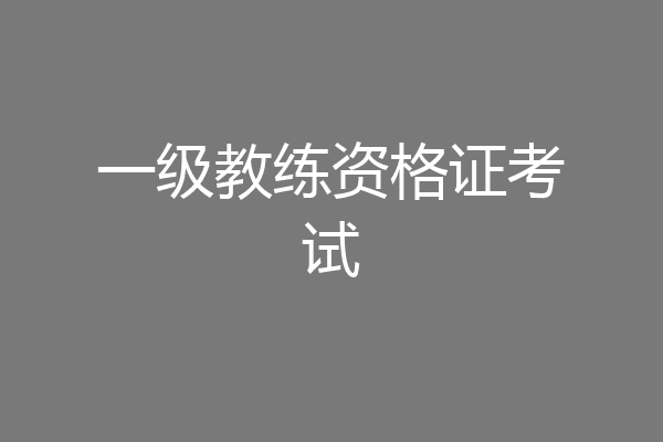 一级教练资格证考试