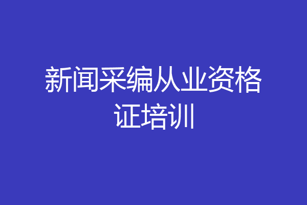 新闻采编从业资格证培训