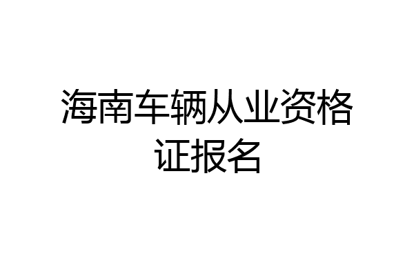 海南车辆从业资格证报名