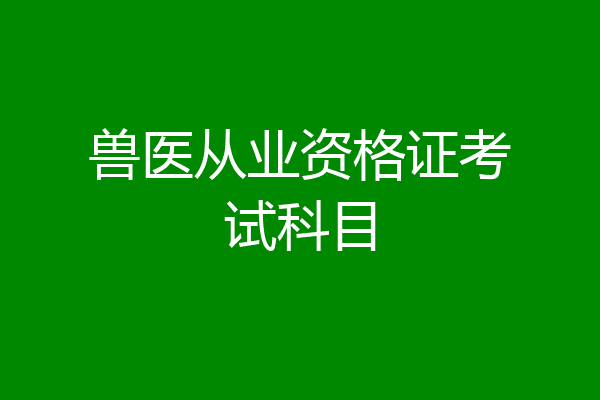 兽医从业资格证考试科目