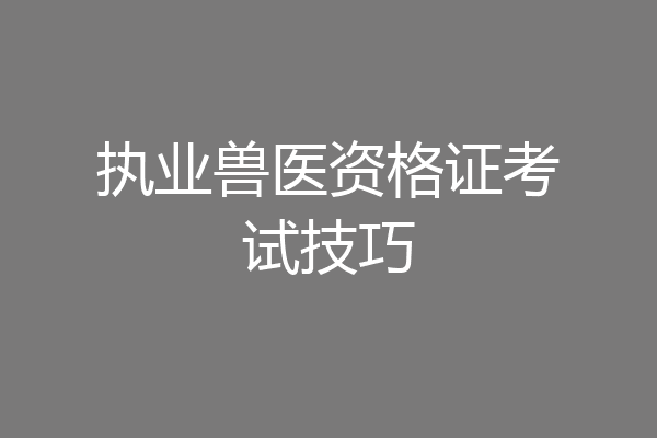 执业兽医资格证考试技巧