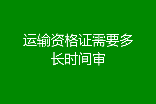 运输资格证需要多长时间审