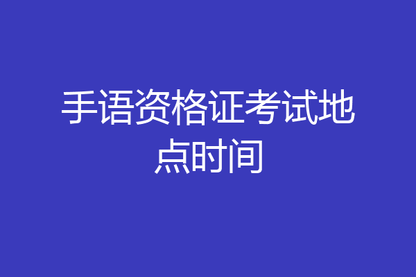 手语资格证考试地点时间