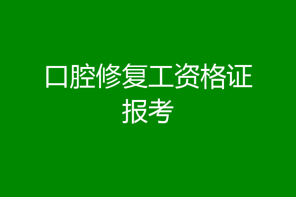 口腔修复工资格证报考