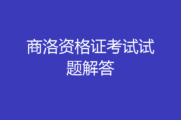 商洛资格证考试试题解答