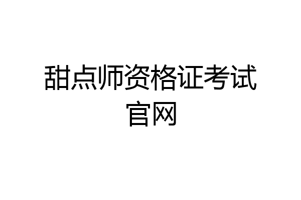 甜点师资格证考试官网