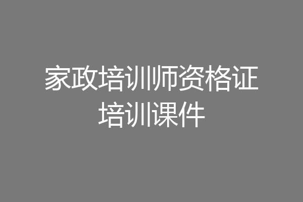家政培训师资格证培训课件