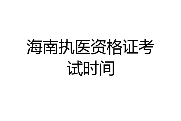 海南执医资格证考试时间