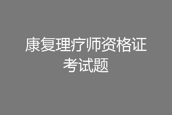 康复理疗师资格证考试题